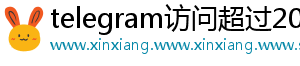 telegram访问超过200